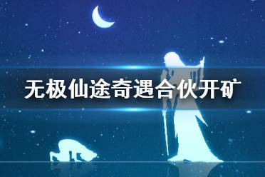 《无极仙途》奇遇合伙开矿怎么做 奇遇合伙开矿攻略