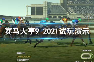 《赛马大亨9 2021》试玩演示视频 游戏画面怎么样？