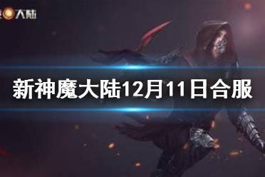 《新神魔大陆》12月11日更新一览 12月11日合服维护公告