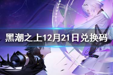 《黑潮之上》12月21日最新兑换码 12月21日兑换码一览