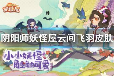 《阴阳师妖怪屋》云间飞羽皮肤一览 大天狗云间飞羽皮肤怎么样