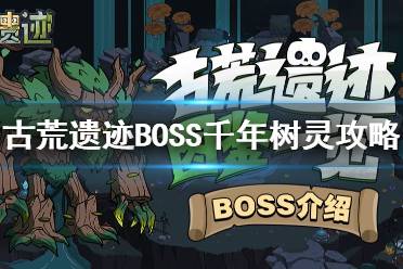 《古荒遗迹》BOSS攻略 BOSS千年树灵介绍