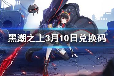 《黑潮之上》3月10日最新兑换码是什么 3月10日兑换码一览