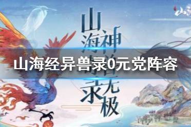 《山海经异兽录》0元党怎么搭配 0元党阵容搭配推荐