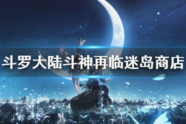 《斗罗大陆斗神再临》迷岛商店换什么 迷岛商店购买推荐