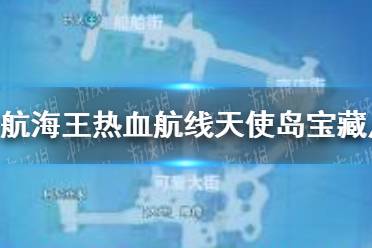 《航海王热血航线》天使岛宝藏点位分享 天使岛宝藏点位分享