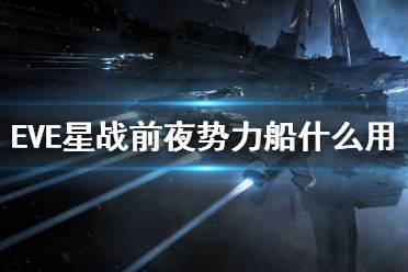 《EVE星战前夜》势力船有什么用 势力船用处介绍