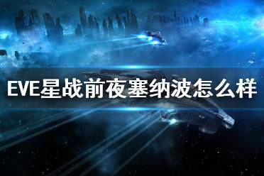 《EVE星战前夜》塞纳波级怎么样 塞纳波强度作用介绍