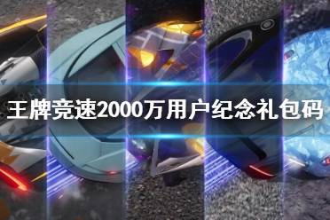 《王牌竞速》2000万用户纪念礼包码 最新兑换码分享