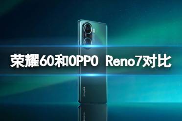 荣耀60和opporeno7哪个好 荣耀60和opporeno7对比