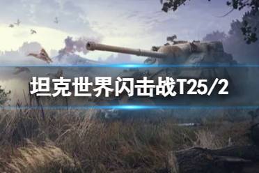 《坦克世界闪击战》T25/2怎么样 T25/2坦克图鉴