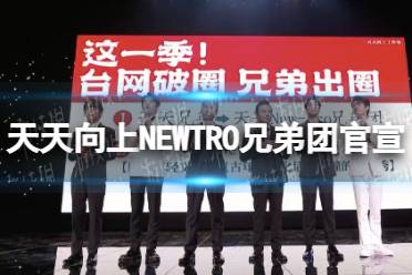 天天向上NEWTRO兄弟团官宣 天天向上NEWTRO兄弟团有哪些人