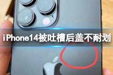 iPhone14Pro被吐槽后盖不耐划 iPhone14Pro后盖不耐划引吐槽