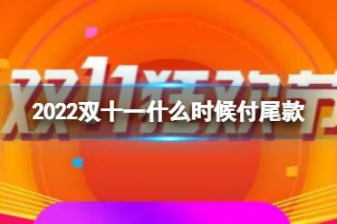 2022双十一什么时候付尾款 2022双11付尾款开始时间