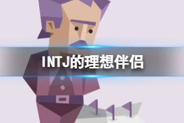 INTJ的理想伴侣 INTJ会被什么样的人吸引