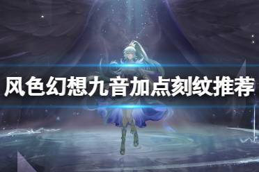 《风色幻想命运传说》九音加点刻纹推荐 九音怎么加点