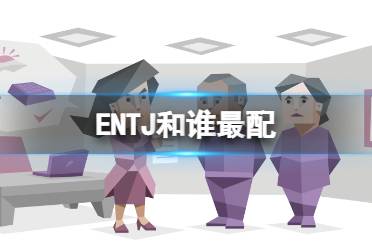 ENTJ和谁最配 ENTJ的理想伴侣是谁