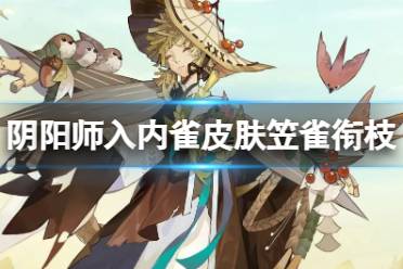 《阴阳师》入内雀皮肤笠雀衔枝怎么样 入内雀新皮肤特效展示