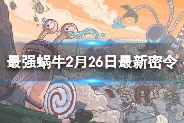 《最强蜗牛》2月26日最新密令 2023年2月26日最新密令是什么