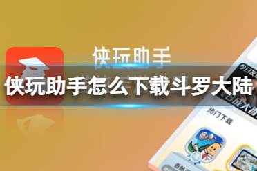 侠玩助手怎么下载斗罗大陆 斗罗大陆侠玩下载攻略