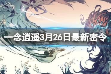 《一念逍遥》3月26日最新密令是什么 2023年3月26日最新密令