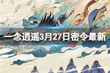 《一念逍遥》3月27日最新密令是什么 2023年3月27日最新密令