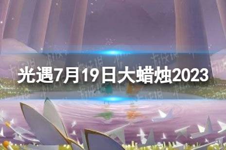 《光遇》7月19日大蜡烛在哪 7.19大蜡烛位置2023