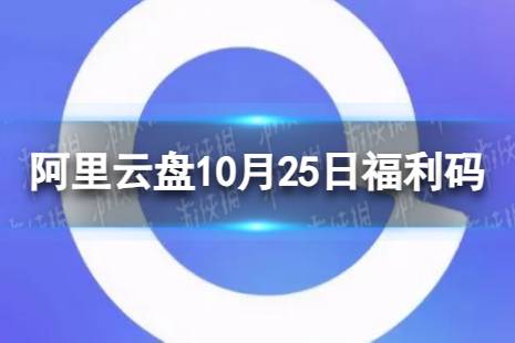 阿里云盘最新福利码10.25 10月25日福利码最新