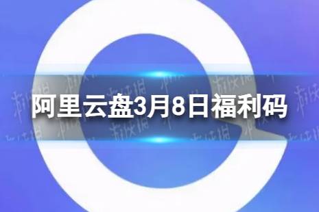 阿里云盘最新福利码3.8 3月8日福利码最新